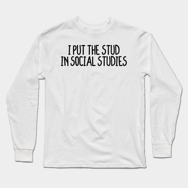 I Put The Stud In Social Studies Long Sleeve T-Shirt by BijStore